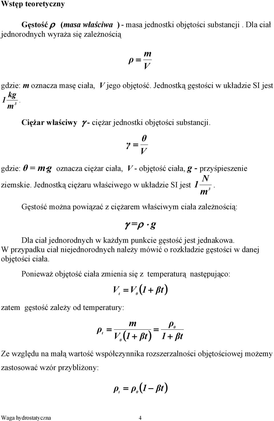 Jednostką ciężaru właściwego w układzie SI jest 1. γ Gęstość ożna powiązać z ciężare właściwy ciała zależnością: θ γ ρ g Dla ciał jednorodnych w każdy punkcie gęstość jest jednakowa.