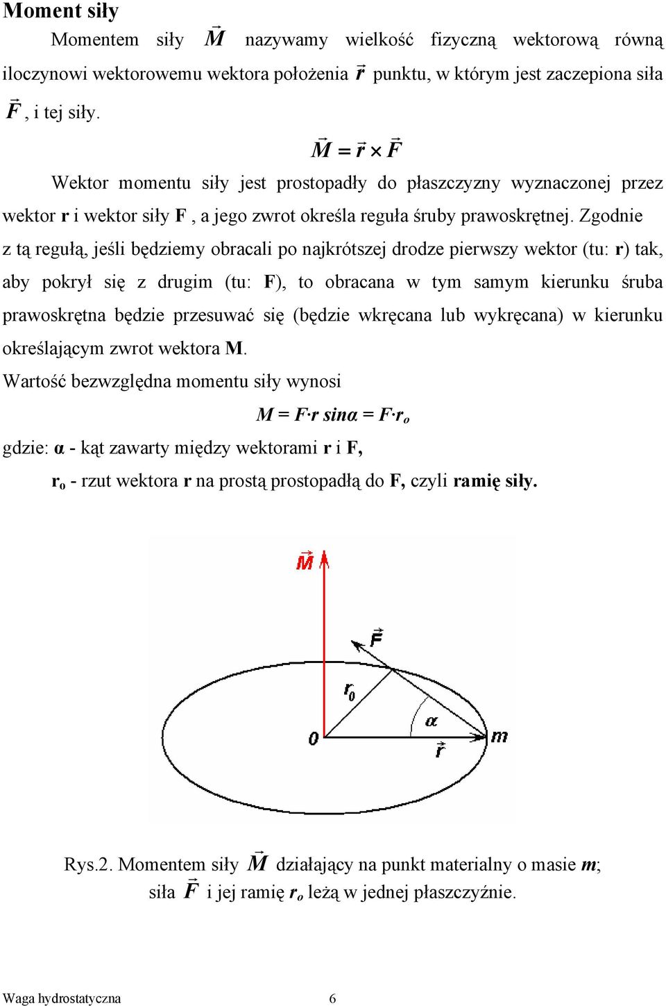 Zgodnie z tą regułą, jeśli będziey obracali po najkrótszej drodze pierwszy wektor (tu: r) tak, aby pokrył się z drugi (tu: F), to obracana w ty say kierunku śruba prawoskrętna będzie przesuwać się