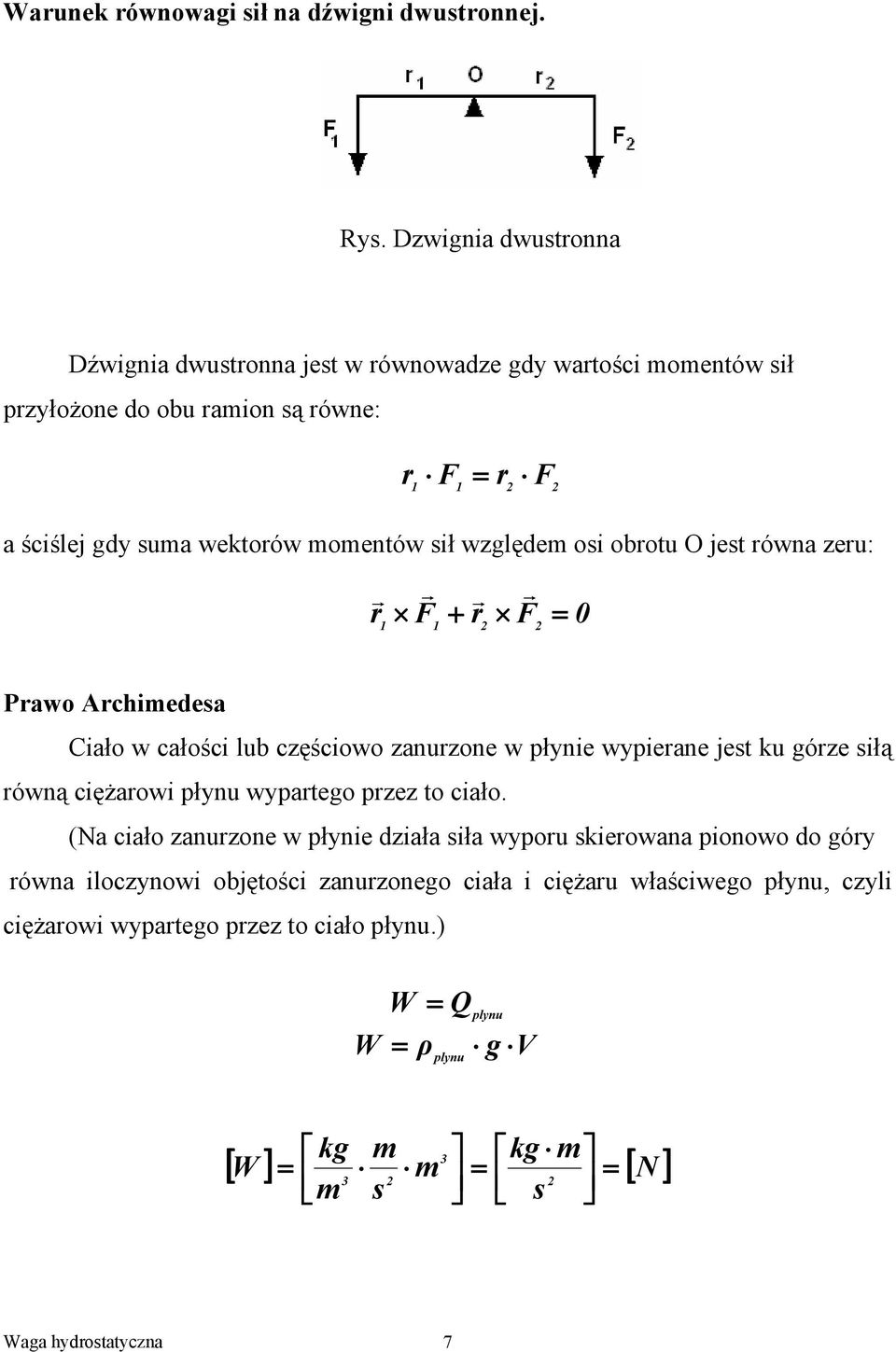 względe osi obrotu O jest równa zeru: r r r r F+ F 1 1 0 Prawo Archiedesa Ciało w całości lub częściowo zanurzone w płynie wypierane jest ku górze siłą równą ciężarowi