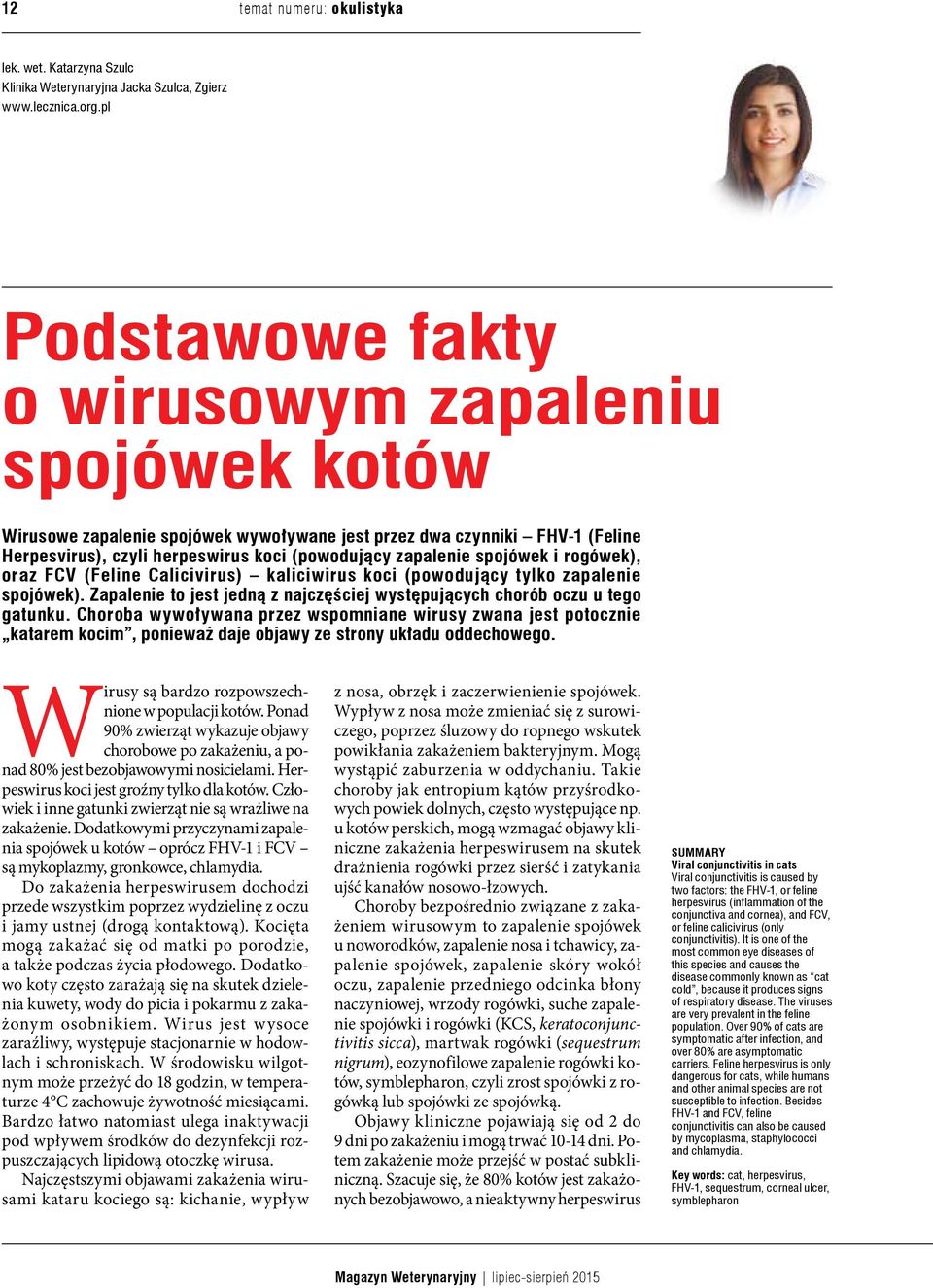spojówek i rogówek), oraz FCV (Feline Calicivirus) kaliciwirus koci (powodujący tylko zapalenie spojówek). Zapalenie to jest jedną z najczęściej występujących chorób oczu u tego gatunku.