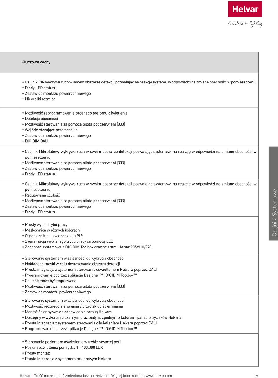 powierzchniowego DIGIDIM DALI Czujnik Mikrofalowy wykrywa ruch w swoim obszarze detekcji pozwalając systemowi na reakcję w odpowiedzi na zmianę obecności w pomieszczeniu Możliwość sterowania za