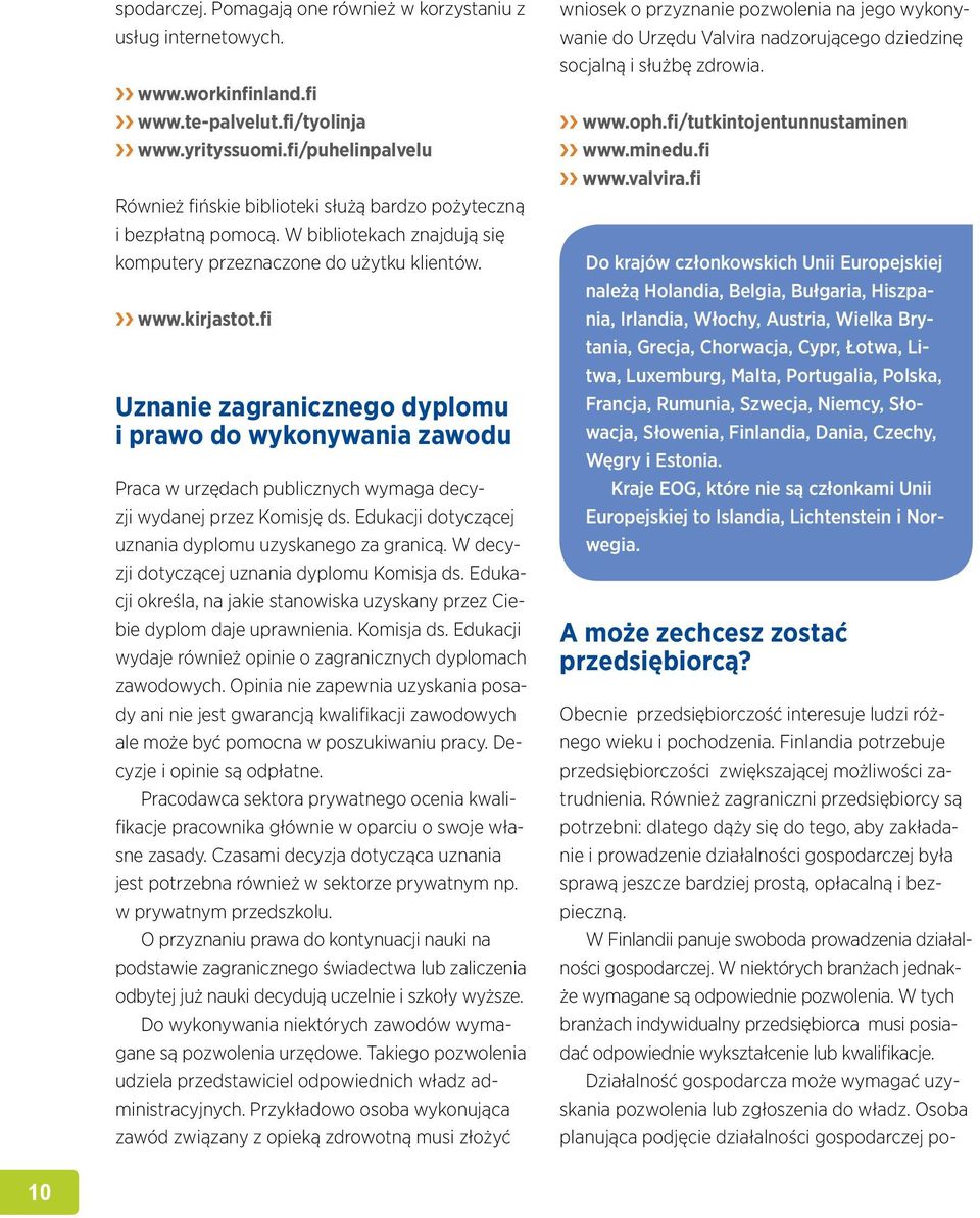 fi Uznanie zagranicznego dyplomu i prawo do wykonywania zawodu Praca w urzędach publicznych wymaga decyzji wydanej przez Komisję ds. Edukacji dotyczącej uznania dyplomu uzyskanego za granicą.