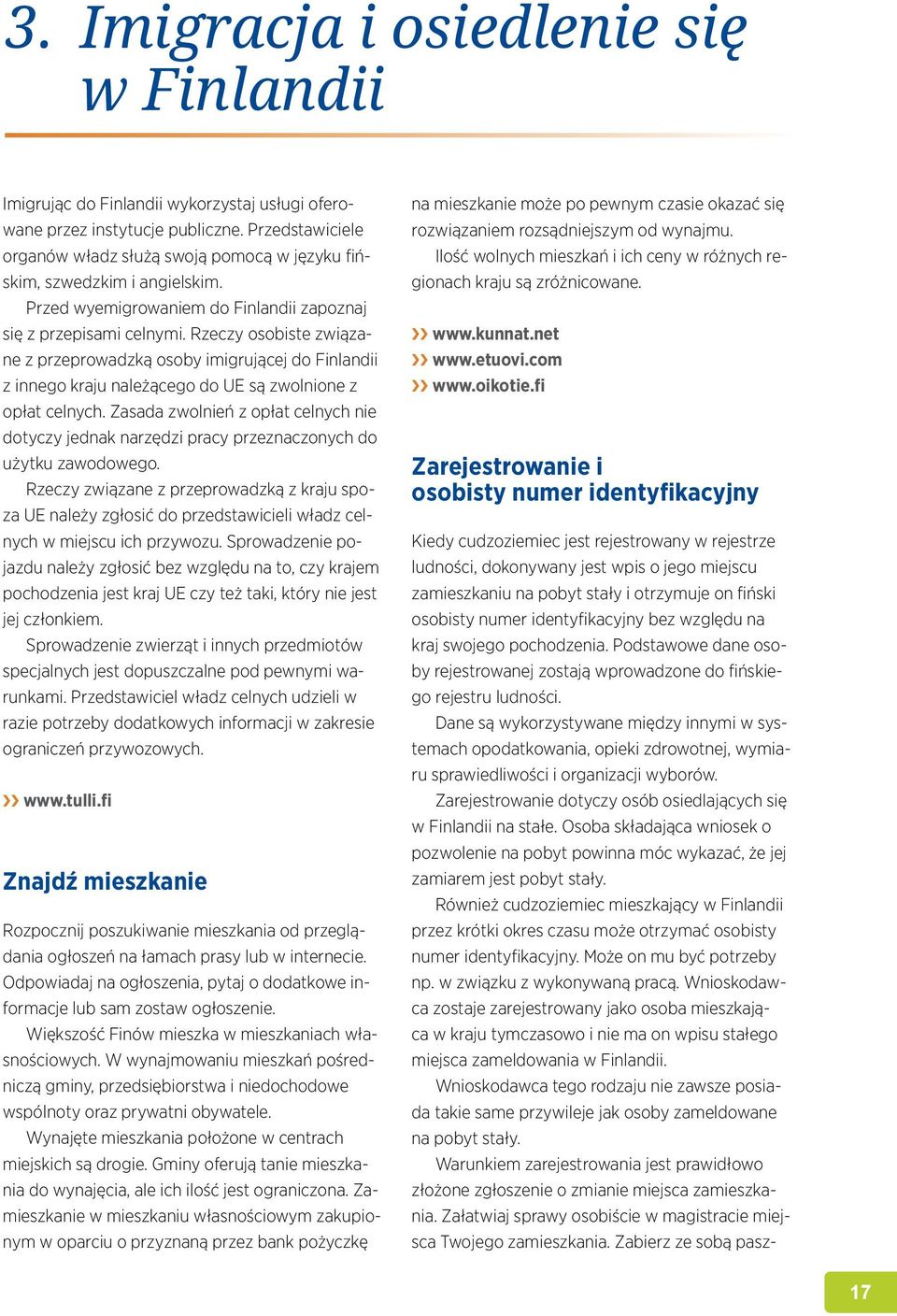 Rzeczy osobiste związane z przeprowadzką osoby imigrującej do Finlandii z innego kraju należącego do UE są zwolnione z opłat celnych.