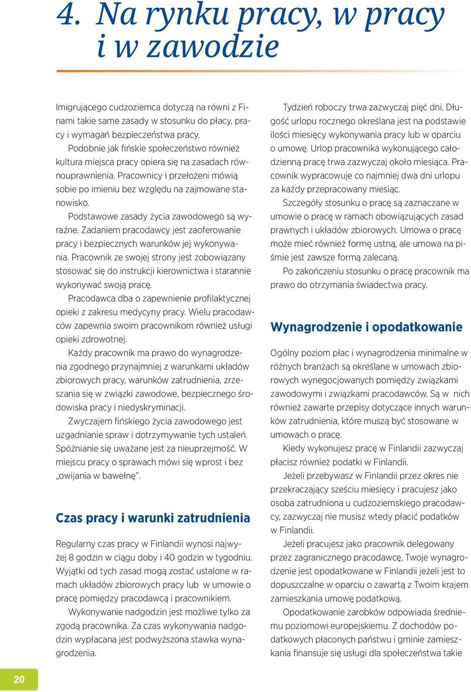 Podstawowe zasady życia zawodowego są wyraźne. Zadaniem pracodawcy jest zaoferowanie pracy i bezpiecznych warunków jej wykonywania.