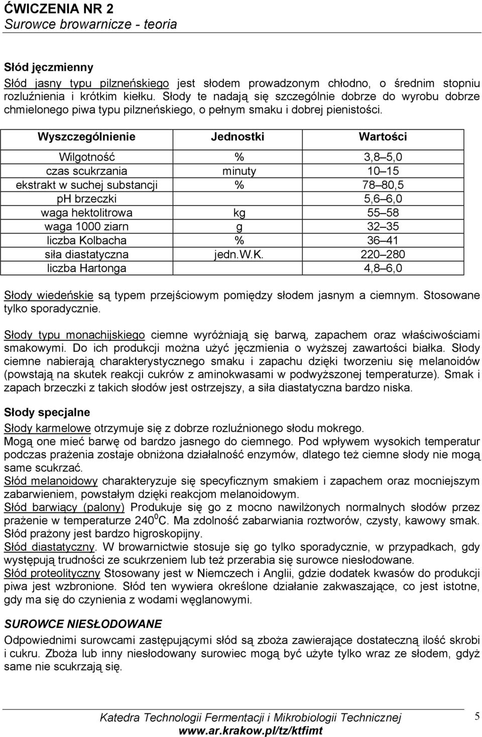 Wyszczególnienie Jednostki Wartości Wilgotność % 3,8 5,0 czas scukrzania minuty 10 15 ekstrakt w suchej substancji % 78 80,5 ph brzeczki 5,6 6,0 waga hektolitrowa kg 55 58 waga 1000 ziarn g 32 35