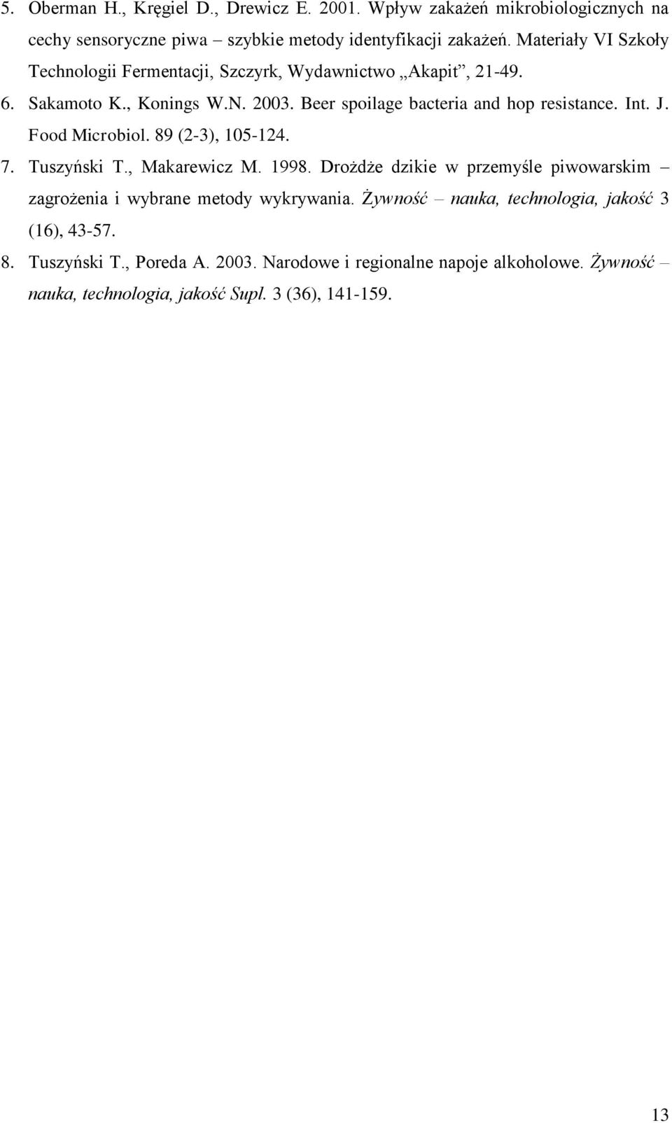 Int. J. Food Microbiol. 89 (2-3), 105-124. 7. Tuszyński T., Makarewicz M. 1998. Drożdże dzikie w przemyśle piwowarskim zagrożenia i wybrane metody wykrywania.