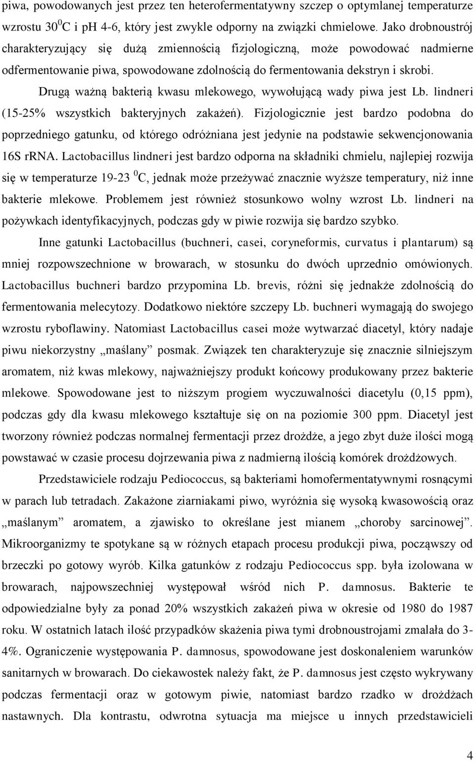 Drugą ważną bakterią kwasu mlekowego, wywołującą wady piwa jest Lb. lindneri (15-25% wszystkich bakteryjnych zakażeń).