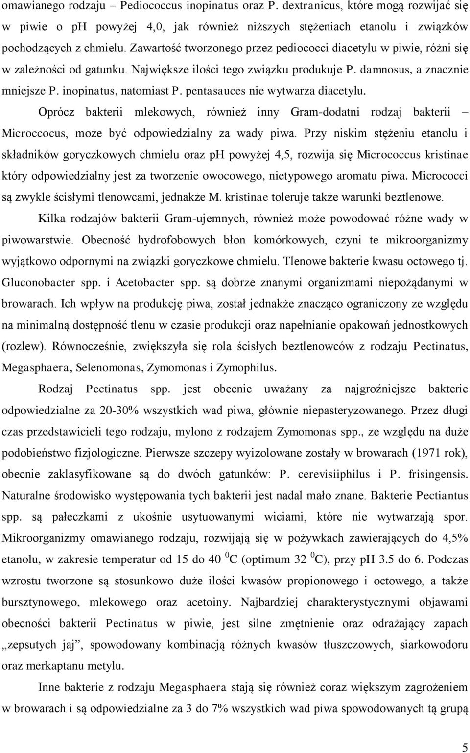 pentasauces nie wytwarza diacetylu. Oprócz bakterii mlekowych, również inny Gram-dodatni rodzaj bakterii Microccocus, może być odpowiedzialny za wady piwa.