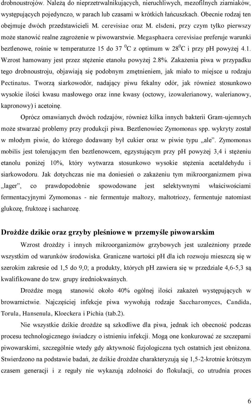 Megasphaera cerevisiae preferuje warunki beztlenowe, rośnie w temperaturze 15 do 37 0 C z optimum w 28 0 C i przy ph powyżej 4.1. Wzrost hamowany jest przez stężenie etanolu powyżej 2.8%.