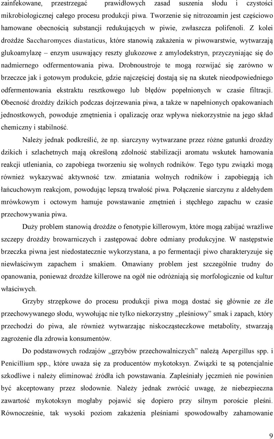 Z kolei drożdże Saccharomyces diastaticus, które stanowią zakażenia w piwowarstwie, wytwarzają glukoamylazę enzym usuwający reszty glukozowe z amylodekstryn, przyczyniając się do nadmiernego