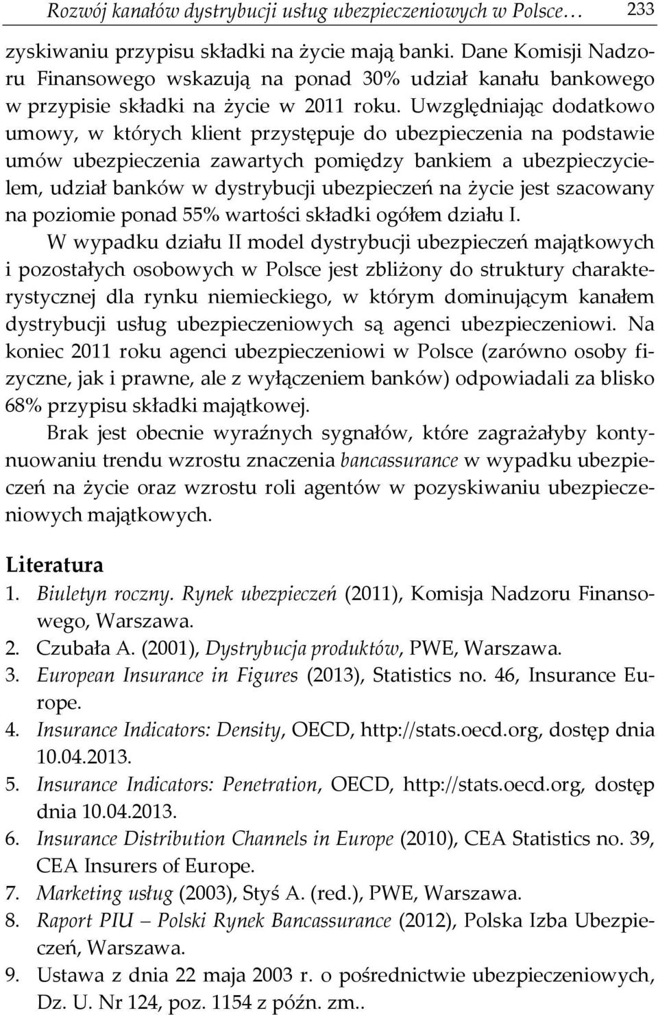 Uwzględniając dodatkowo umowy, w których klient przystępuje do ubezpieczenia na podstawie umów ubezpieczenia zawartych pomiędzy bankiem a ubezpieczycielem, udział banków w dystrybucji ubezpieczeń na