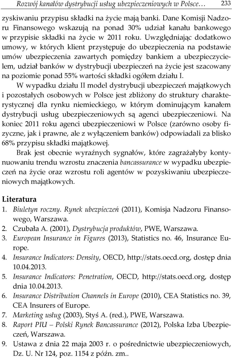 Uwzględniając dodatkowo umowy, w których klient przystępuje do ubezpieczenia na podstawie umów ubezpieczenia zawartych pomiędzy bankiem a ubezpieczycielem, udział banków w dystrybucji ubezpieczeń na