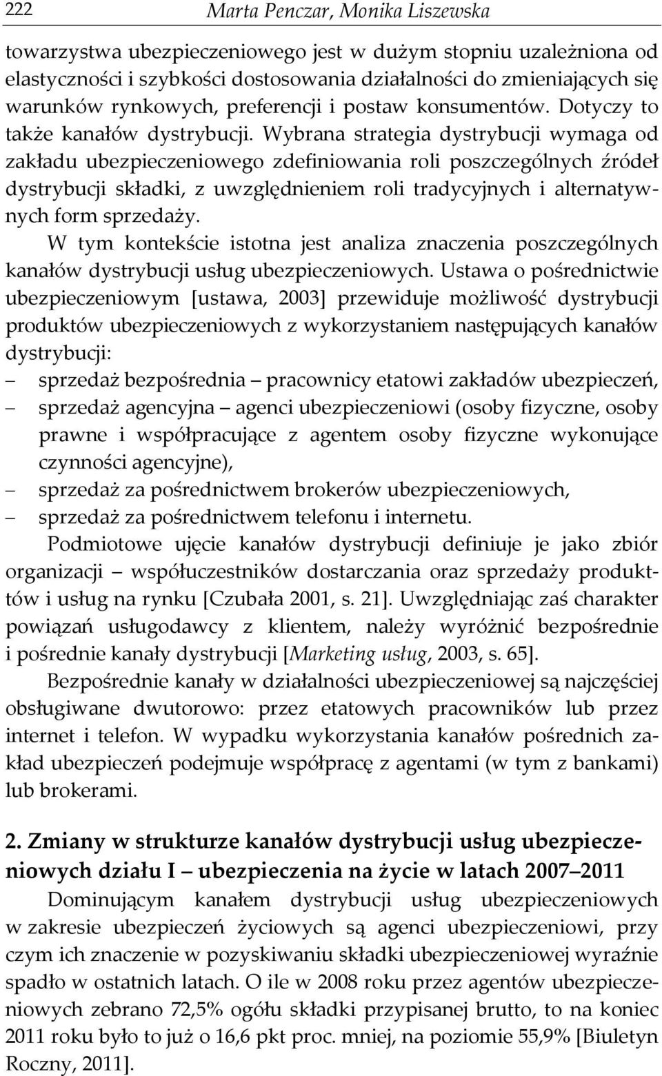 Wybrana strategia dystrybucji wymaga od zakładu ubezpieczeniowego zdefiniowania roli poszczególnych źródeł dystrybucji składki, z uwzględnieniem roli tradycyjnych i alternatywnych form sprzedaży.