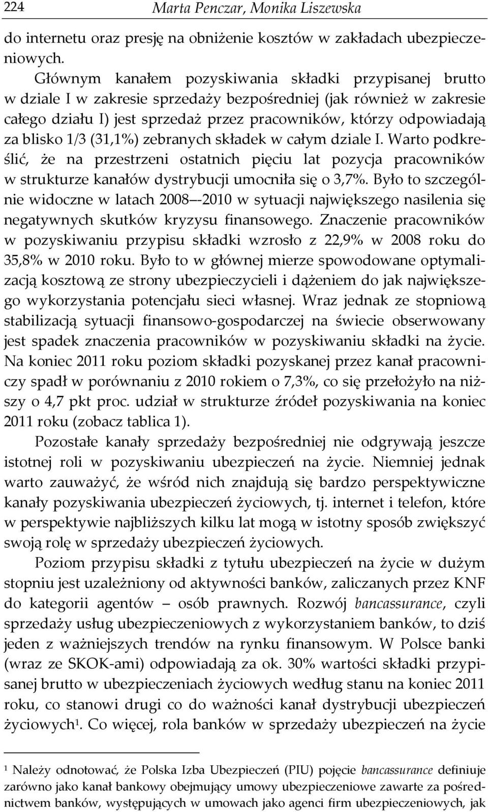 blisko 1/3 (31,1%) zebranych składek w całym dziale I. Warto podkreślić, że na przestrzeni ostatnich pięciu lat pozycja pracowników w strukturze kanałów dystrybucji umocniła się o 3,7%.