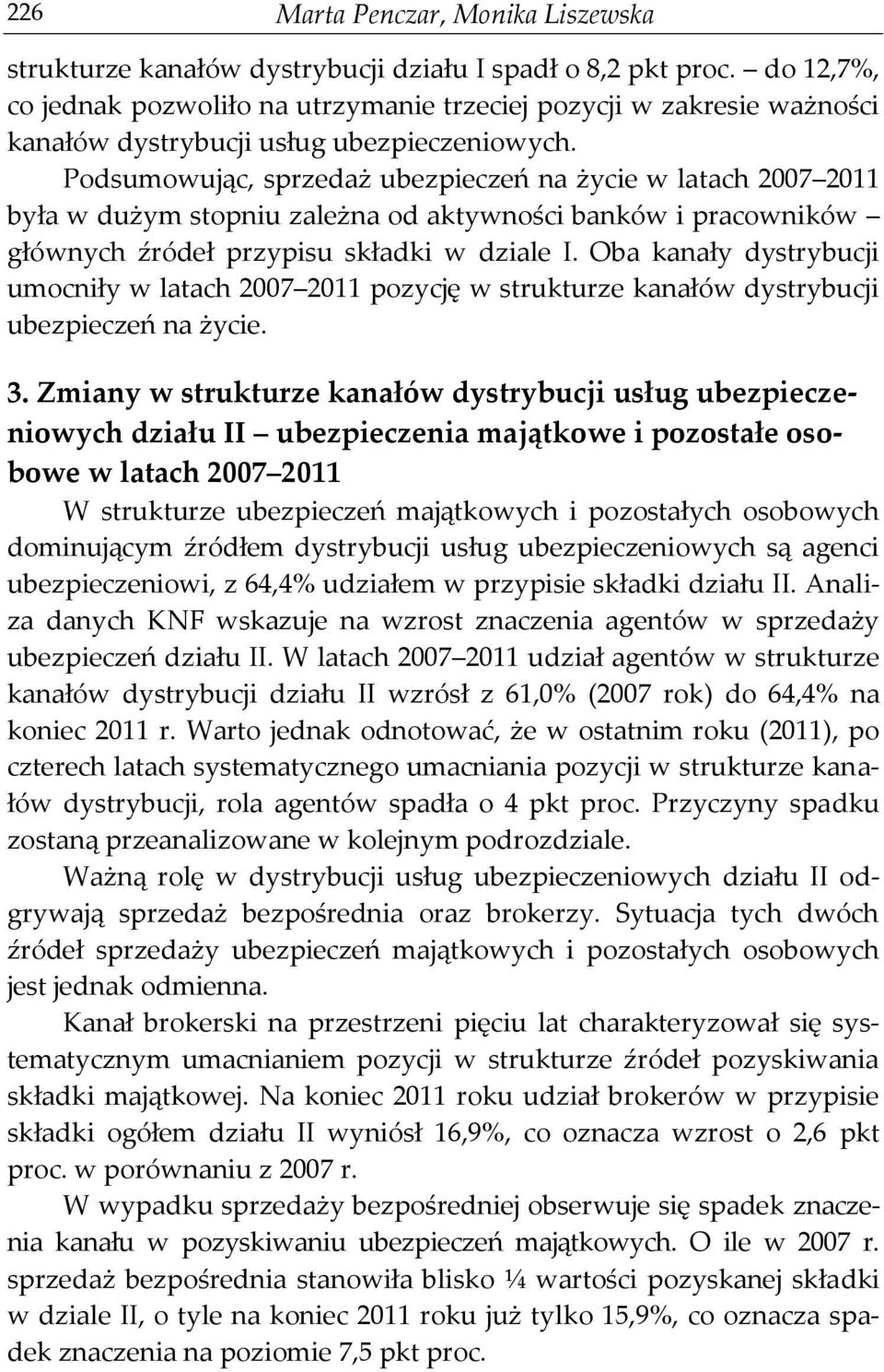 Podsumowując, sprzedaż ubezpieczeń na życie w latach 2007 2011 była w dużym stopniu zależna od aktywności banków i pracowników głównych źródeł przypisu składki w dziale I.