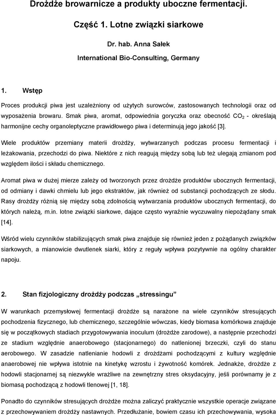 Smak piwa, aromat, odpowiednia goryczka oraz obecność CO 2 - określają harmonijne cechy organoleptyczne prawidłowego piwa i determinują jego jakość [3].