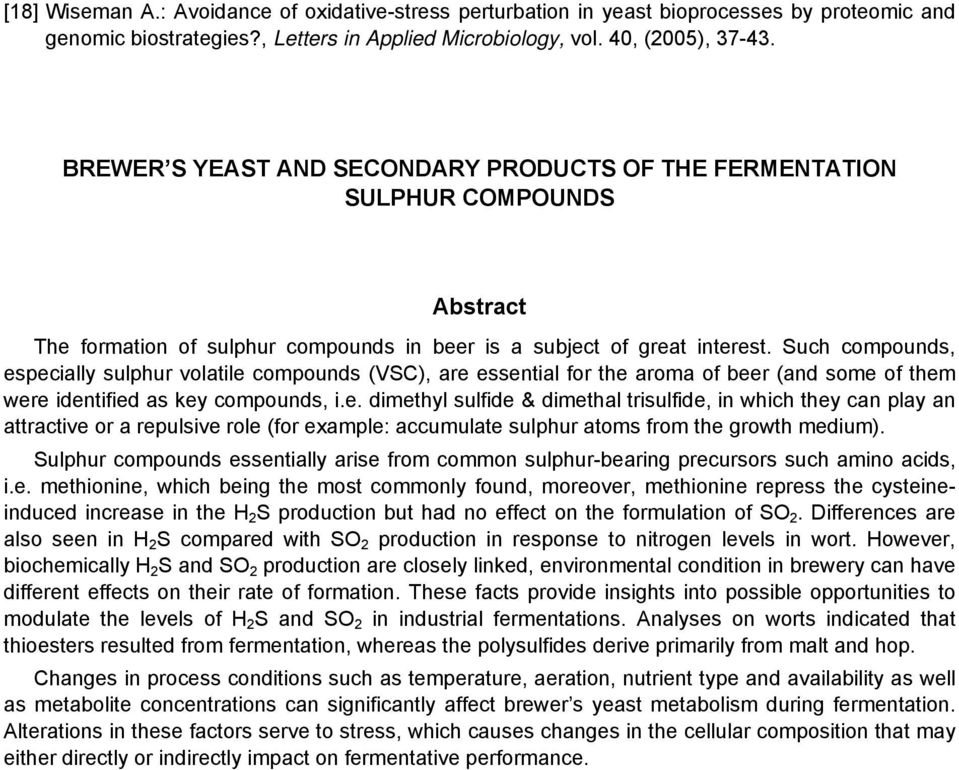 Such compounds, especially sulphur volatile compounds (VSC), are essential for the aroma of beer (and some of them were identified as key compounds, i.e. dimethyl sulfide & dimethal trisulfide, in which they can play an attractive or a repulsive role (for example: accumulate sulphur atoms from the growth medium).