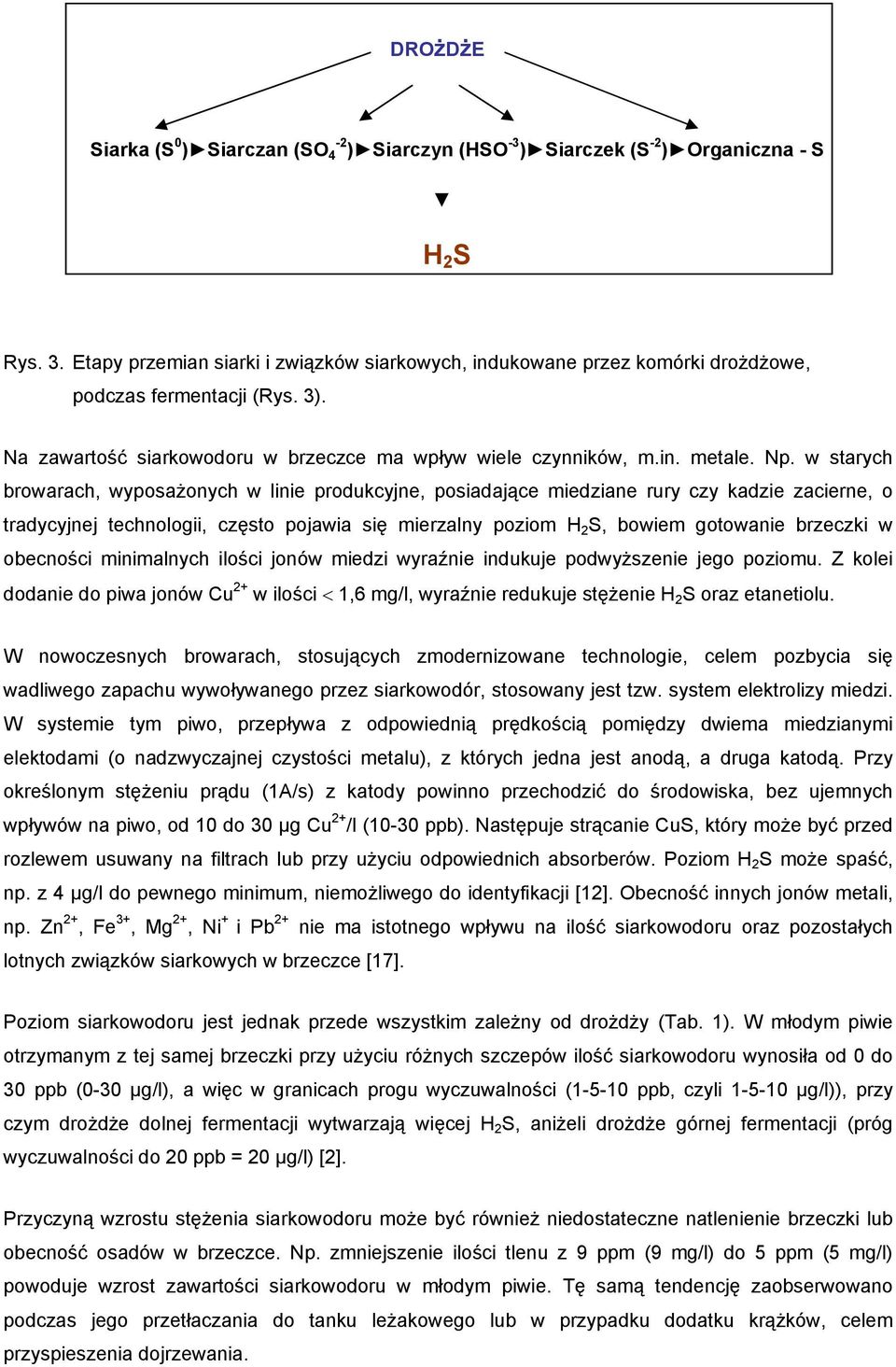 w starych browarach, wyposażonych w linie produkcyjne, posiadające miedziane rury czy kadzie zacierne, o tradycyjnej technologii, często pojawia się mierzalny poziom H 2 S, bowiem gotowanie brzeczki