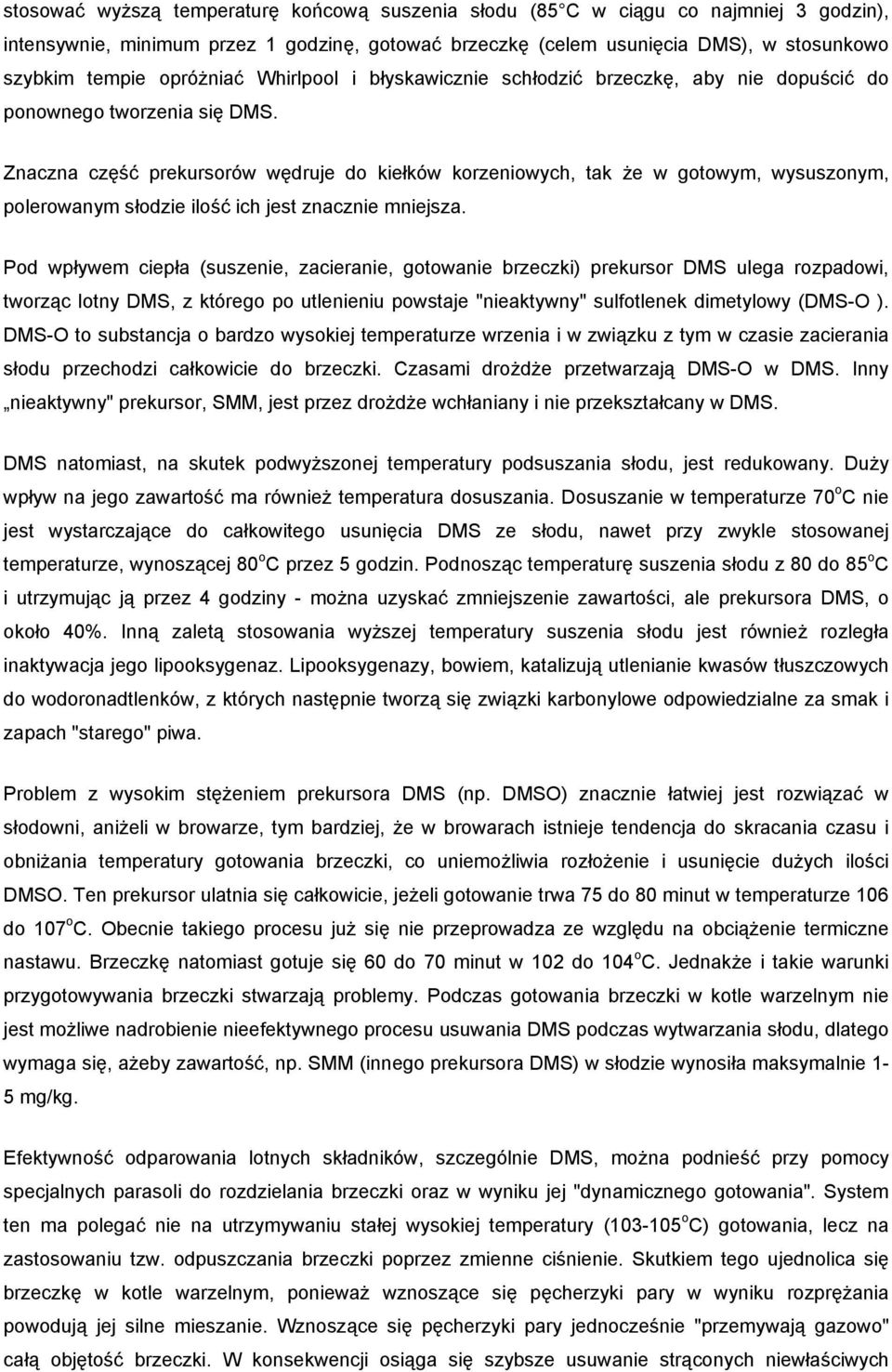 Znaczna część prekursorów wędruje do kiełków korzeniowych, tak że w gotowym, wysuszonym, polerowanym słodzie ilość ich jest znacznie mniejsza.