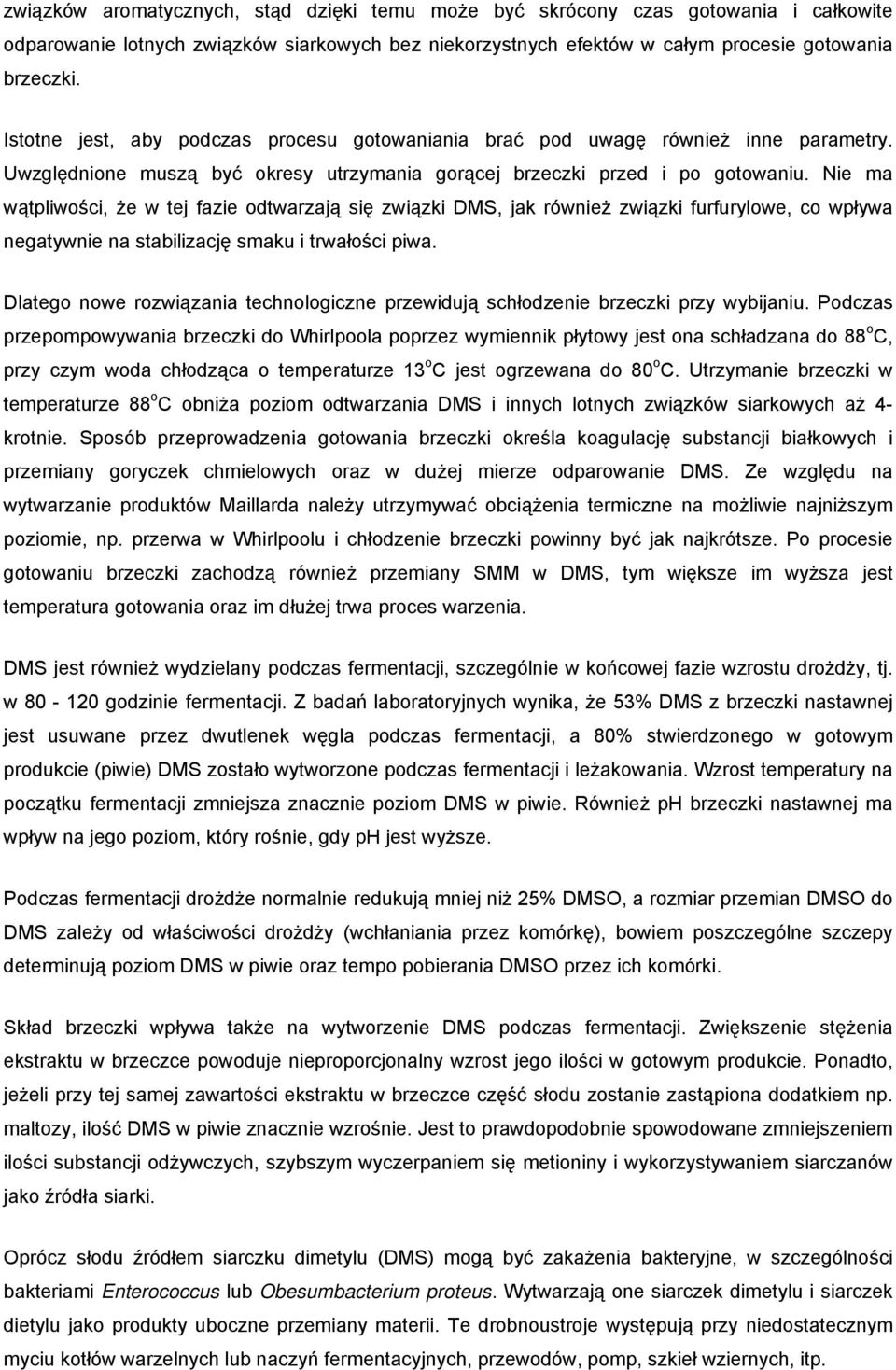 Nie ma wątpliwości, że w tej fazie odtwarzają się związki DMS, jak również związki furfurylowe, co wpływa negatywnie na stabilizację smaku i trwałości piwa.