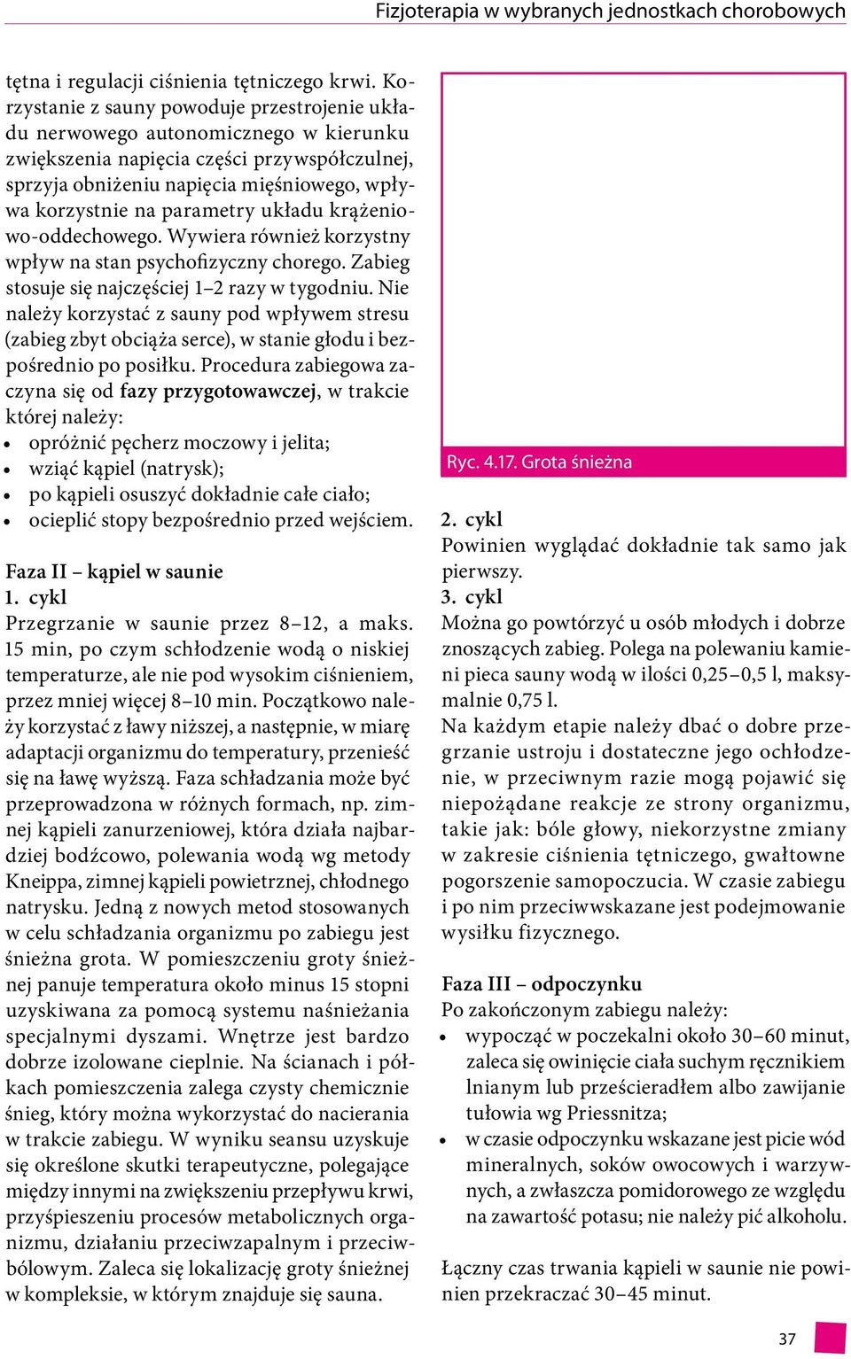 parametry układu krążeniowo-oddechowego. Wywiera również korzystny wpływ na stan psychofizyczny chorego. Zabieg stosuje się najczęściej 1 2 razy w tygodniu.