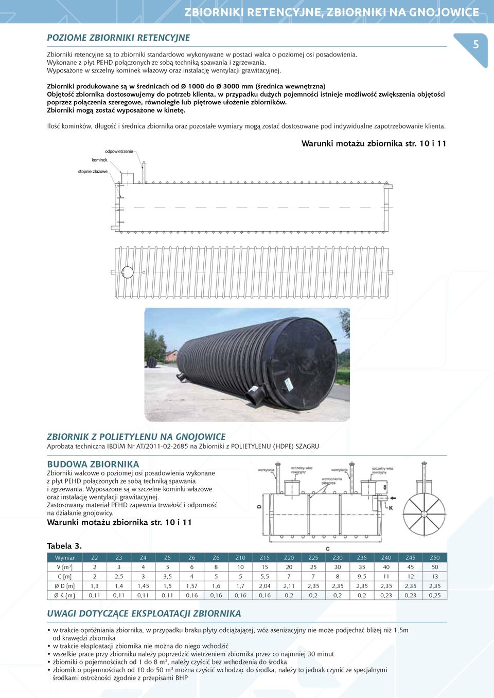 5 Zbiorniki produkowane są w średnicach od Ø 1000 do Ø 3000 mm (średnica wewnętrzna) Objętość zbiornika dostosowujemy do potrzeb klienta, w przypadku dużych pojemności istnieje możliwość zwiększenia