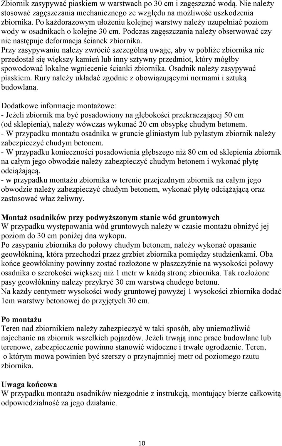 Przy zasypywaniu należy zwrócić szczególną uwagę, aby w pobliże zbiornika nie przedostał się większy kamień lub inny sztywny przedmiot, który mógłby spowodować lokalne wgniecenie ścianki zbiornika.