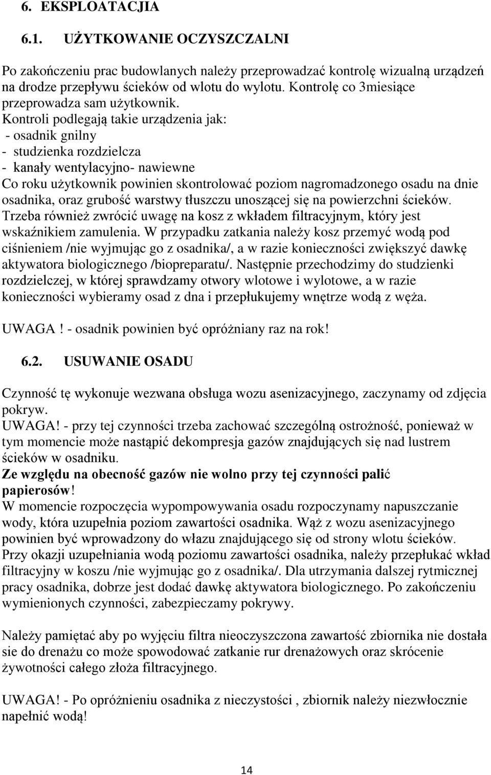 Kontroli podlegają takie urządzenia jak: - osadnik gnilny - studzienka rozdzielcza - kanały wentylacyjno- nawiewne Co roku użytkownik powinien skontrolować poziom nagromadzonego osadu na dnie