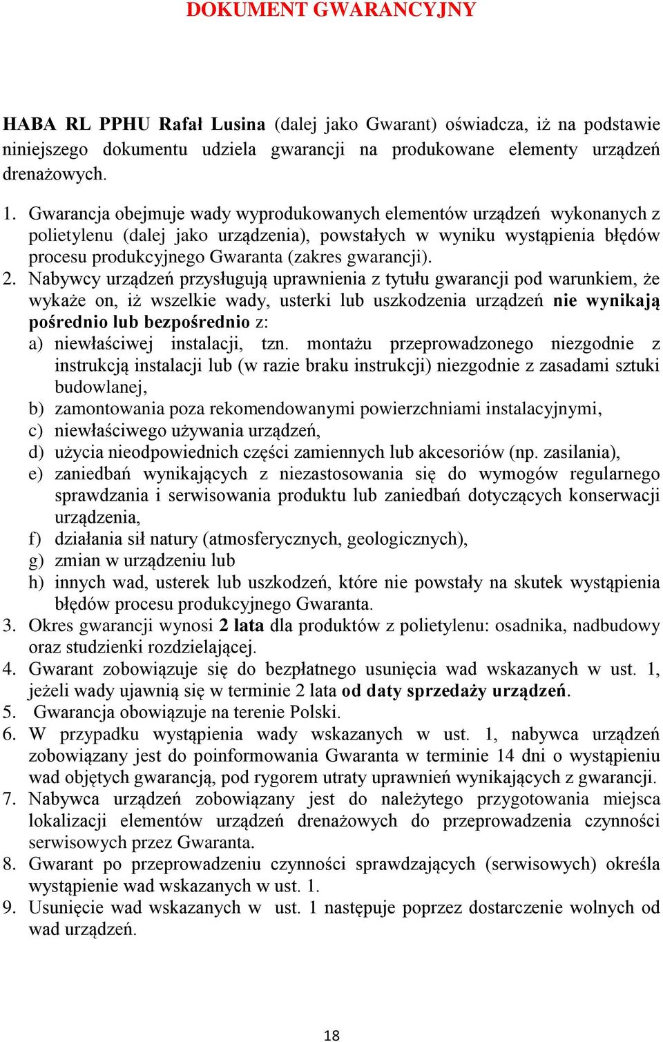2. Nabywcy urządzeń przysługują uprawnienia z tytułu gwarancji pod warunkiem, że wykaże on, iż wszelkie wady, usterki lub uszkodzenia urządzeń nie wynikają pośrednio lub bezpośrednio z: a)