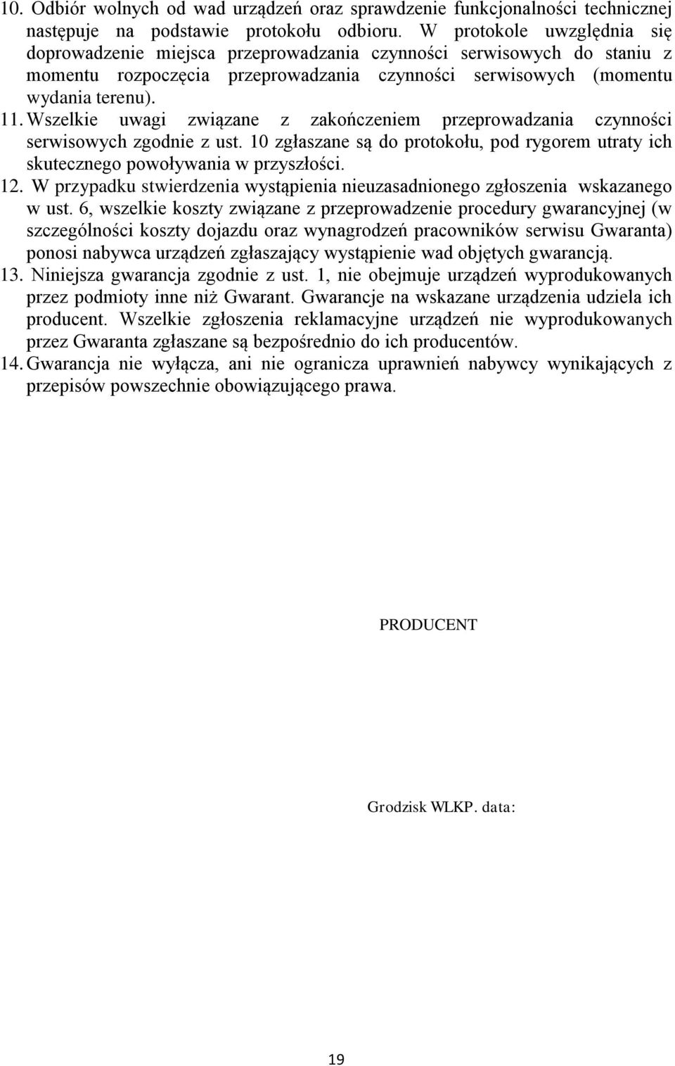 Wszelkie uwagi związane z zakończeniem przeprowadzania czynności serwisowych zgodnie z ust. 10 zgłaszane są do protokołu, pod rygorem utraty ich skutecznego powoływania w przyszłości. 12.