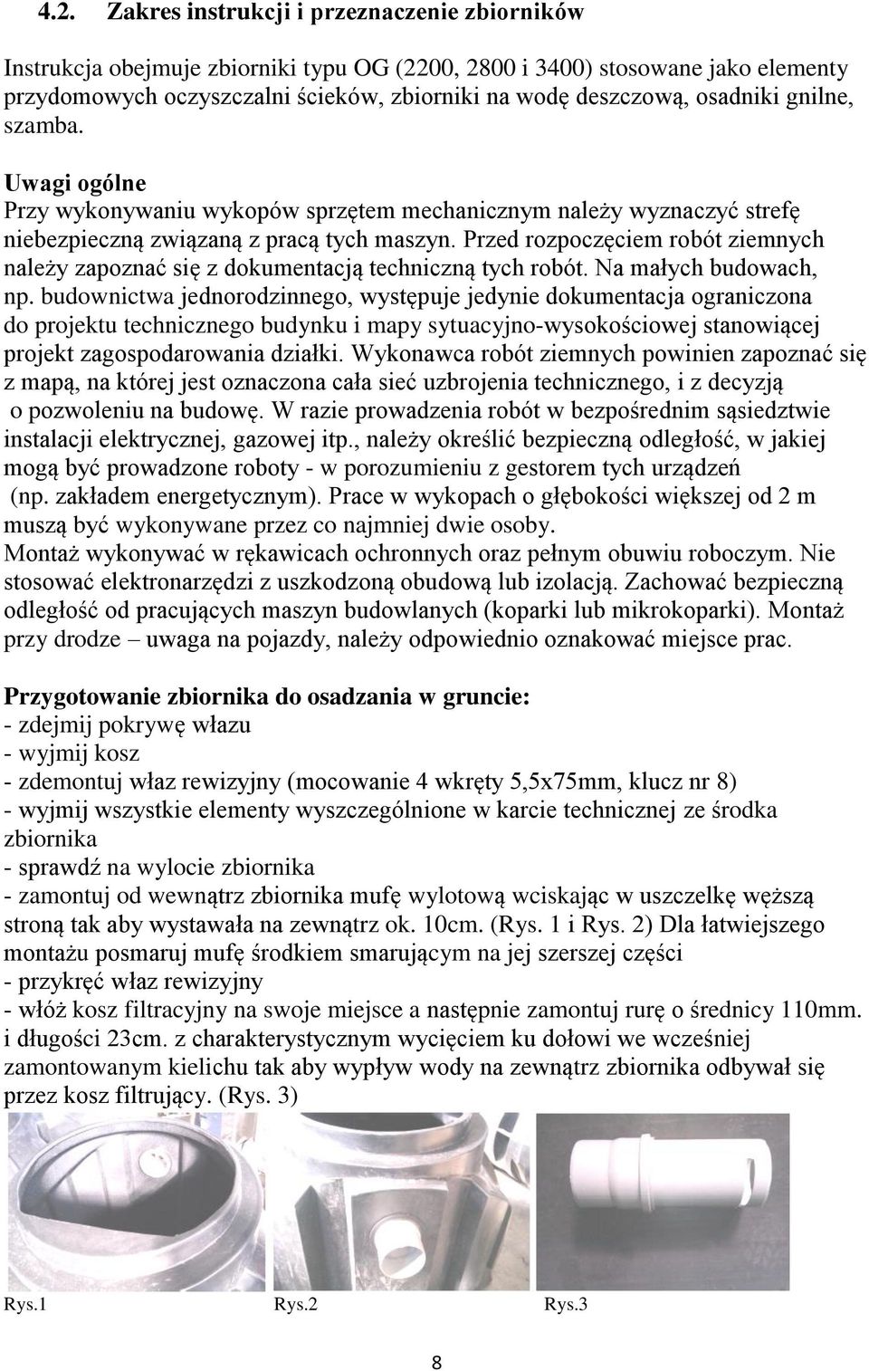 Przed rozpoczęciem robót ziemnych należy zapoznać się z dokumentacją techniczną tych robót. Na małych budowach, np.