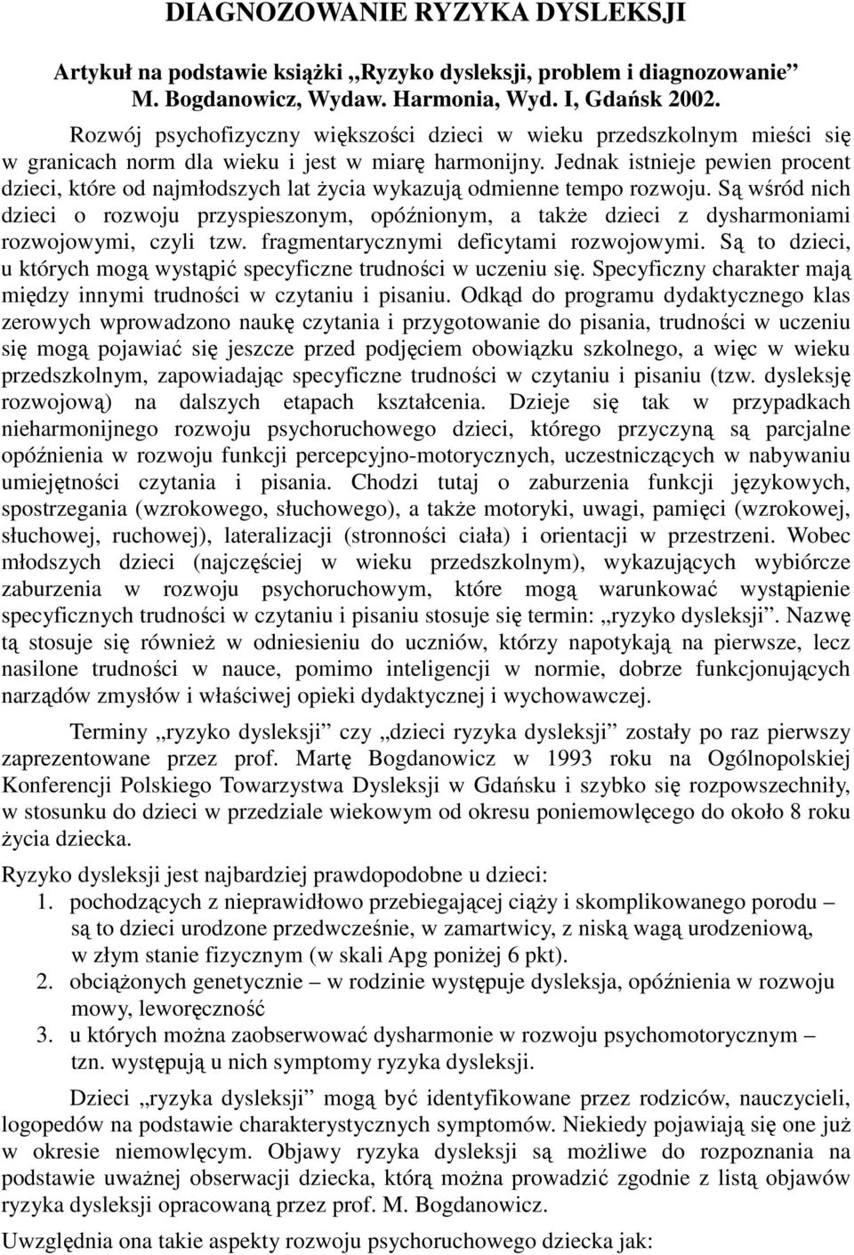 Jednak istnieje pewien procent dzieci, które od najmłodszych lat Ŝycia wykazują odmienne tempo rozwoju.