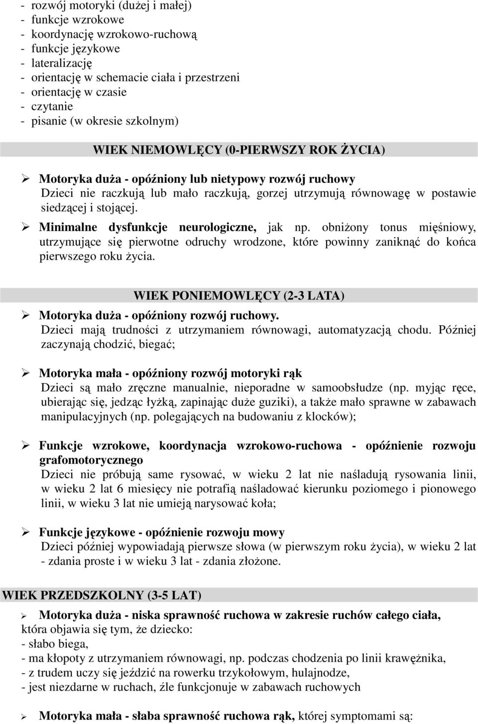 siedzącej i stojącej. Minimalne dysfunkcje neurologiczne, jak np. obniŝony tonus mięśniowy, utrzymujące się pierwotne odruchy wrodzone, które powinny zaniknąć do końca pierwszego roku Ŝycia.