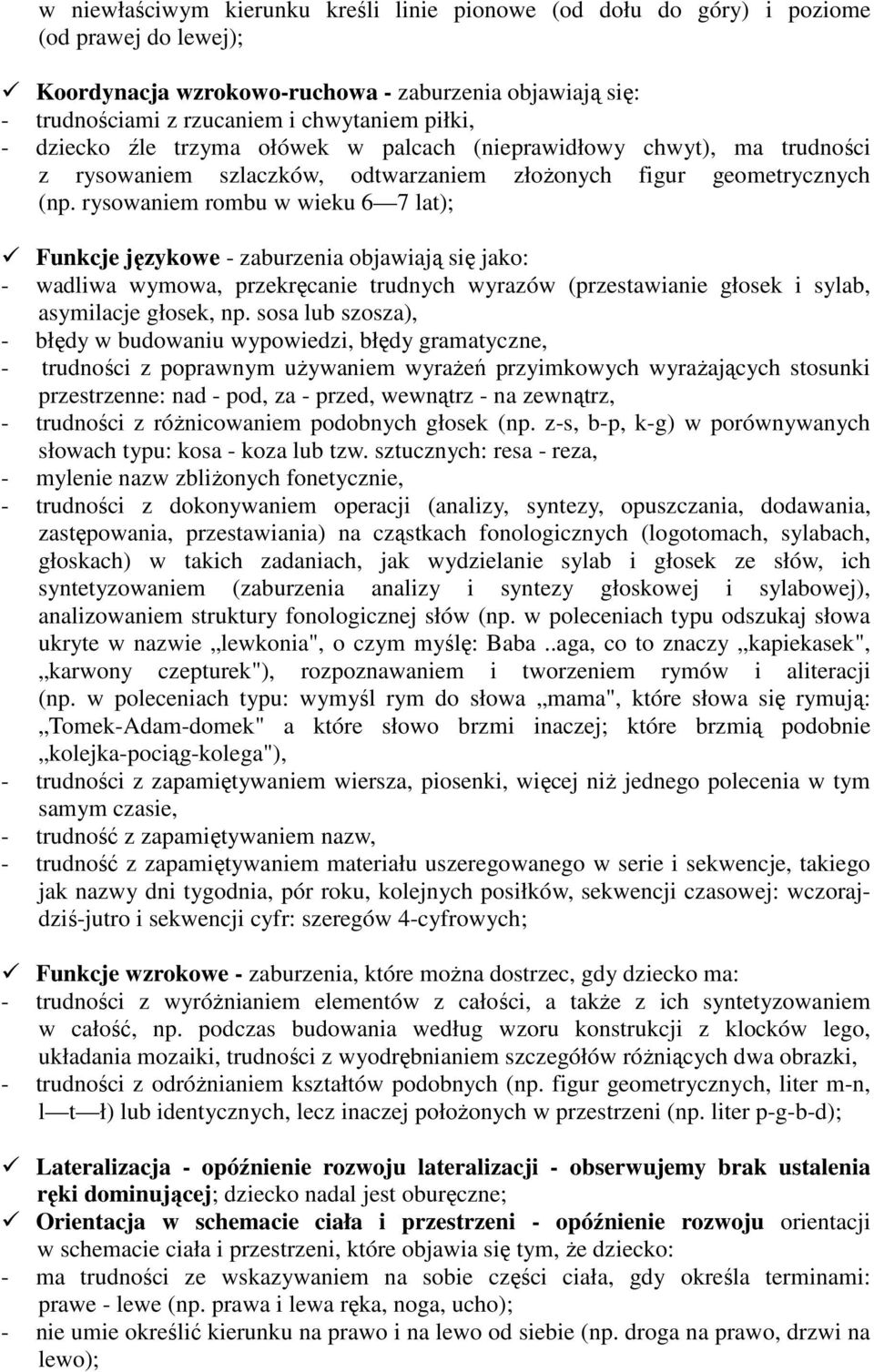 rysowaniem rombu w wieku 6 7 lat); Funkcje językowe - zaburzenia objawiają się jako: - wadliwa wymowa, przekręcanie trudnych wyrazów (przestawianie głosek i sylab, asymilacje głosek, np.