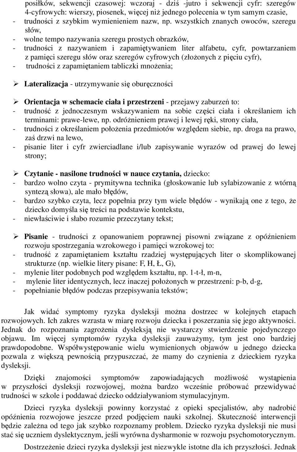 wszystkich znanych owoców, szeregu słów, - wolne tempo nazywania szeregu prostych obrazków, - trudności z nazywaniem i zapamiętywaniem liter alfabetu, cyfr, powtarzaniem z pamięci szeregu słów oraz