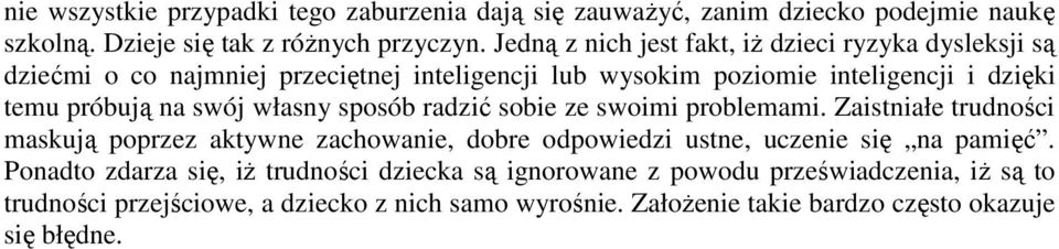 swój własny sposób radzić sobie ze swoimi problemami. Zaistniałe trudności maskują poprzez aktywne zachowanie, dobre odpowiedzi ustne, uczenie się na pamięć.