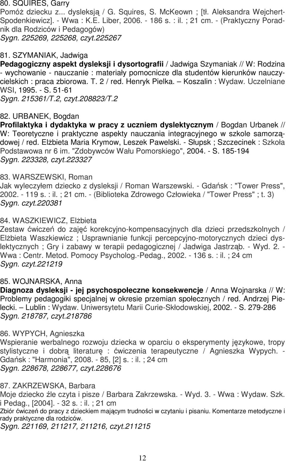 SZYMANIAK, Jadwiga Pedagogiczny aspekt dysleksji i dysortografii / Jadwiga Szymaniak // W: Rodzina - wychowanie - nauczanie : materiały pomocnicze dla studentów kierunków nauczycielskich : praca