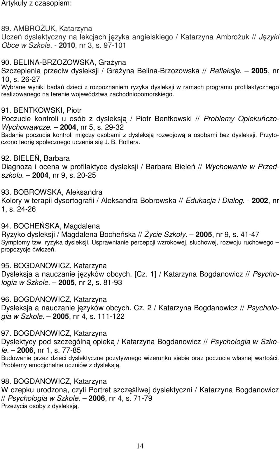 26-27 Wybrane wyniki badań dzieci z rozpoznaniem ryzyka dysleksji w ramach programu profilaktycznego realizowanego na terenie województwa zachodniopomorskiego. 91.
