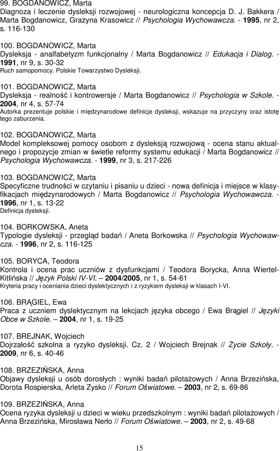 BOGDANOWICZ, Marta Dysleksja - realność i kontrowersje / Marta Bogdanowicz // Psychologia w Szkole. - 2004, nr 4, s.