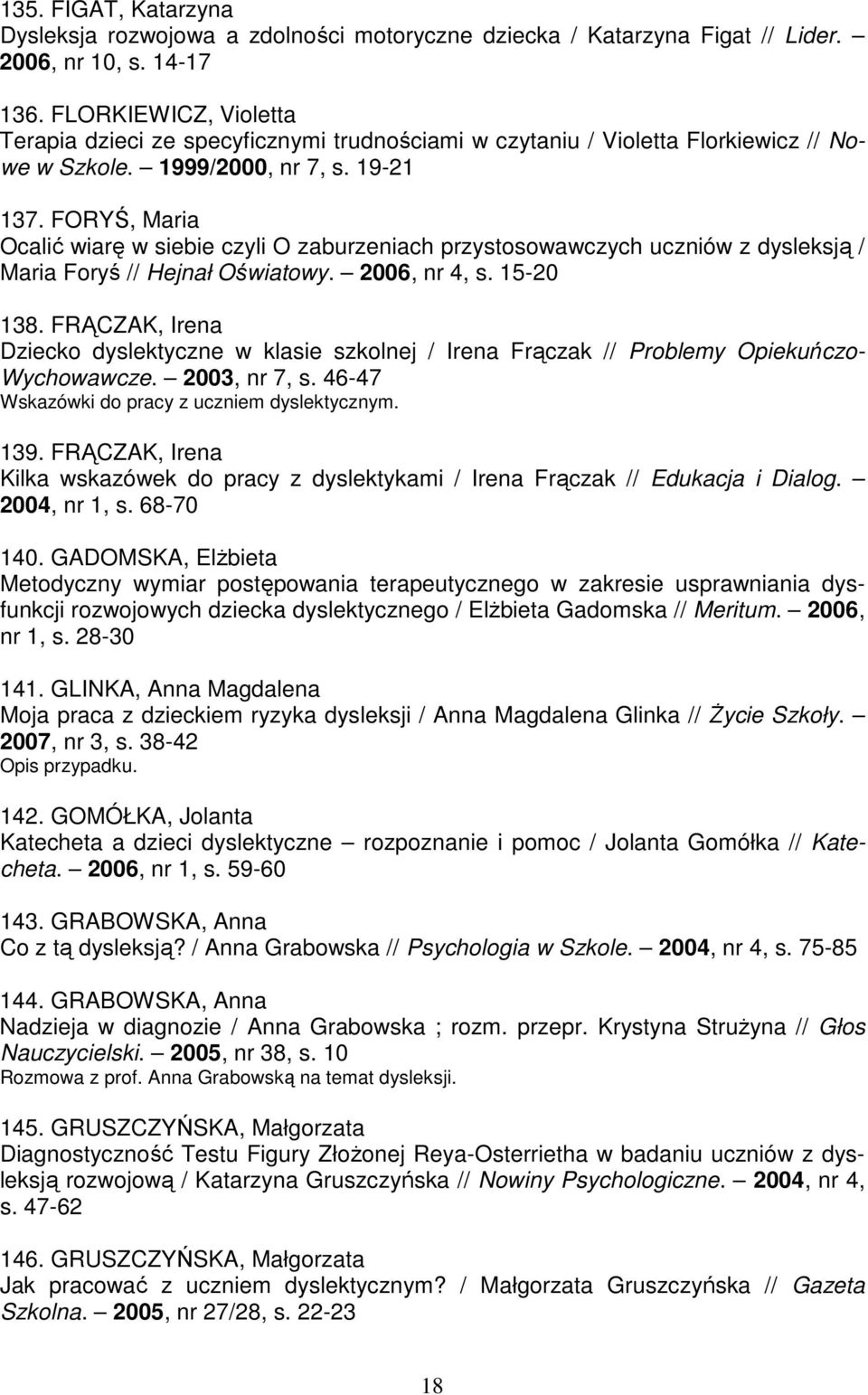 FORYŚ, Maria Ocalić wiarę w siebie czyli O zaburzeniach przystosowawczych uczniów z dysleksją / Maria Foryś // Hejnał Oświatowy. 2006, nr 4, s. 15-20 138.