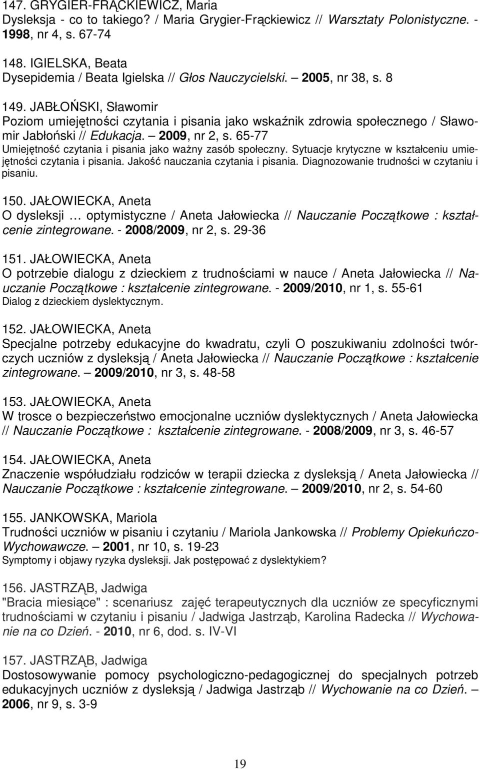 JABŁOŃSKI, Sławomir Poziom umiejętności czytania i pisania jako wskaźnik zdrowia społecznego / Sławomir Jabłoński // Edukacja. 2009, nr 2, s.