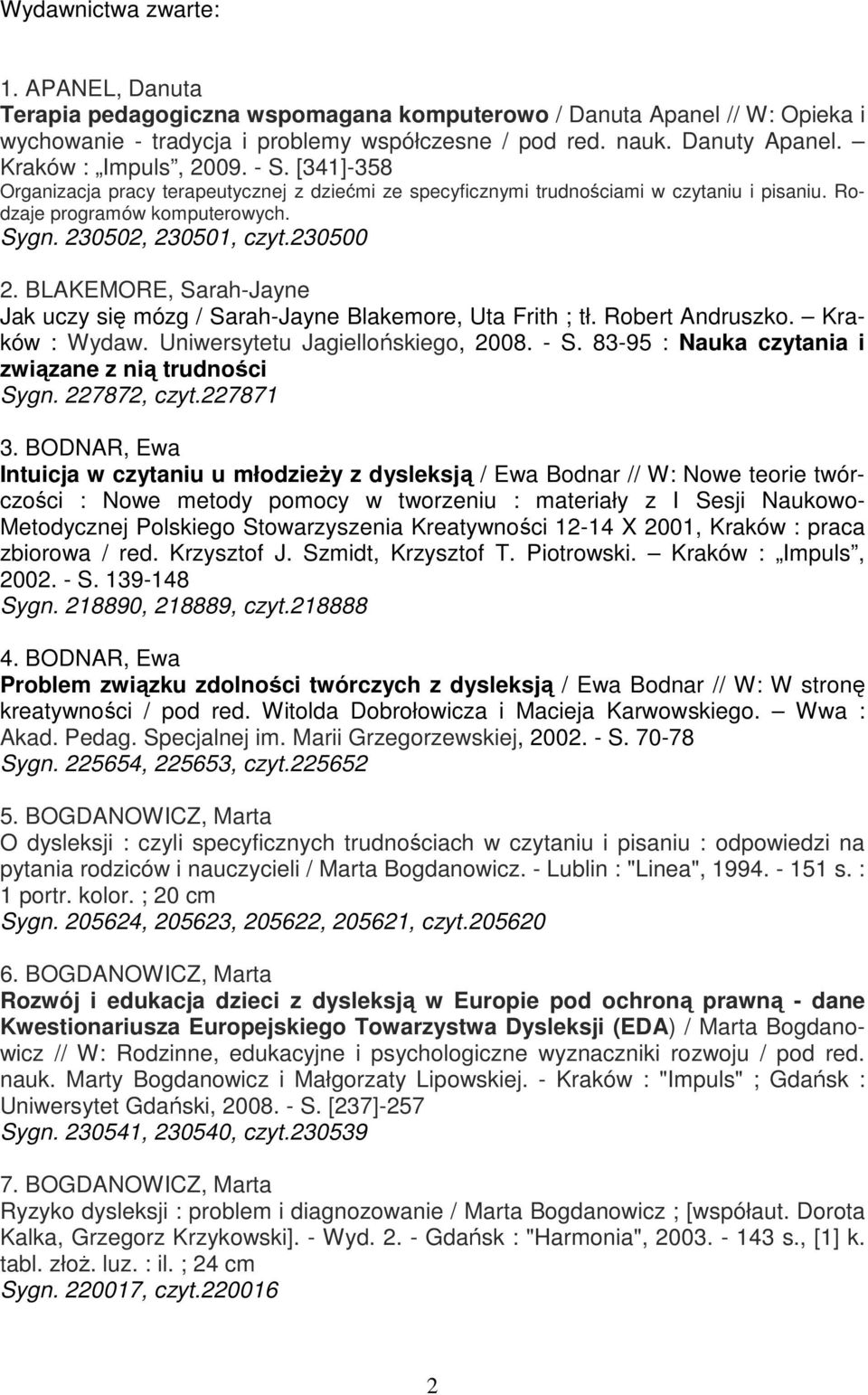 230500 2. BLAKEMORE, Sarah-Jayne Jak uczy się mózg / Sarah-Jayne Blakemore, Uta Frith ; tł. Robert Andruszko. Kraków : Wydaw. Uniwersytetu Jagiellońskiego, 2008. - S.