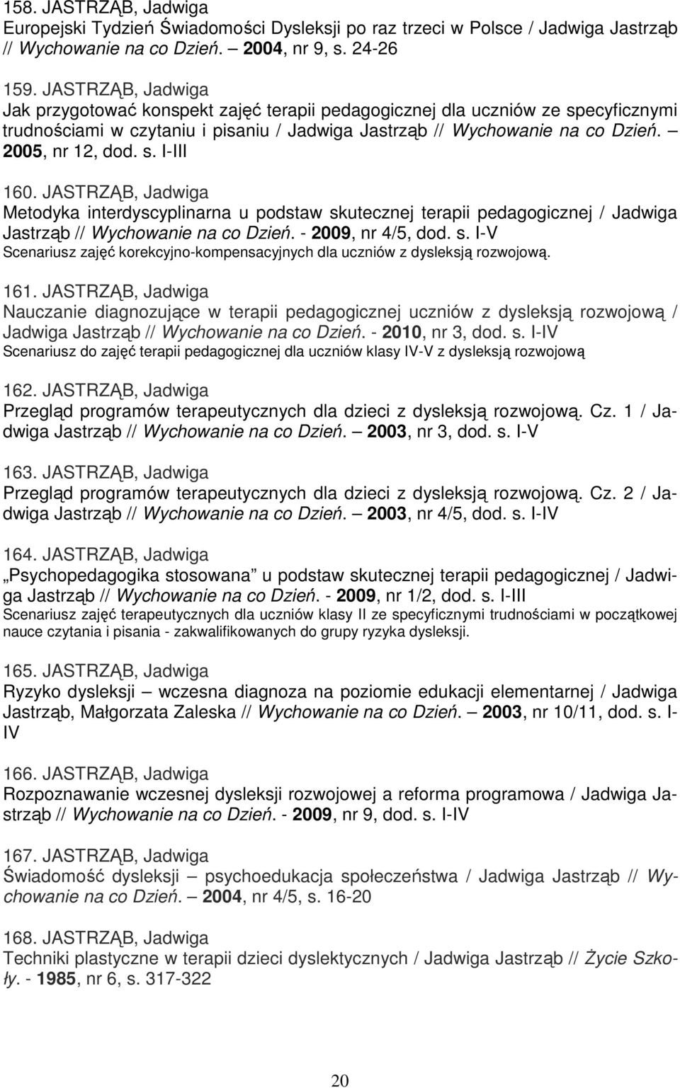 JASTRZĄB, Jadwiga Metodyka interdyscyplinarna u podstaw skutecznej terapii pedagogicznej / Jadwiga Jastrząb // Wychowanie na co Dzień. - 2009, nr 4/5, dod. s. I-V Scenariusz zajęć korekcyjno-kompensacyjnych dla uczniów z dysleksją rozwojową.