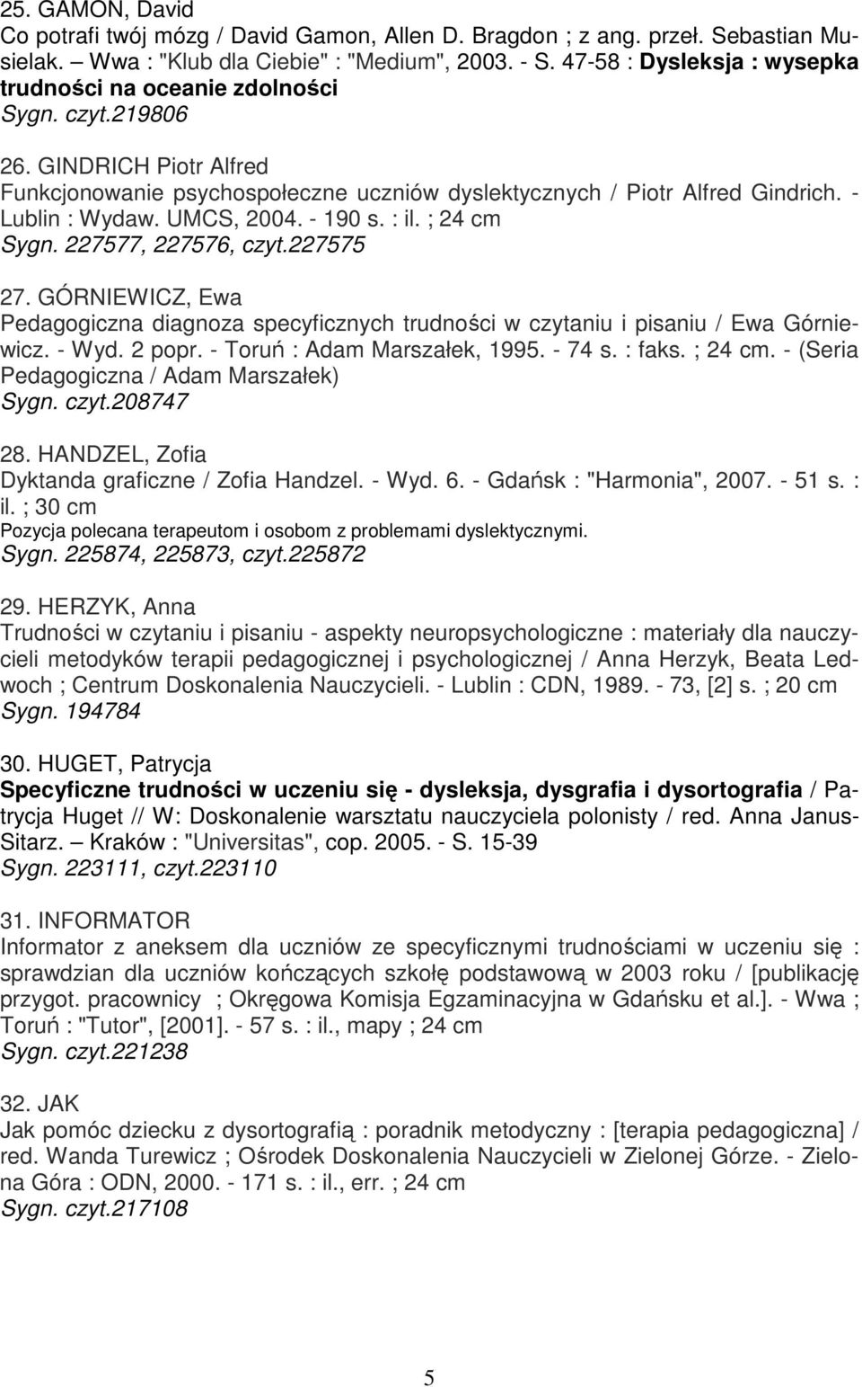 UMCS, 2004. - 190 s. : il. ; 24 cm Sygn. 227577, 227576, czyt.227575 27. GÓRNIEWICZ, Ewa Pedagogiczna diagnoza specyficznych trudności w czytaniu i pisaniu / Ewa Górniewicz. - Wyd. 2 popr.