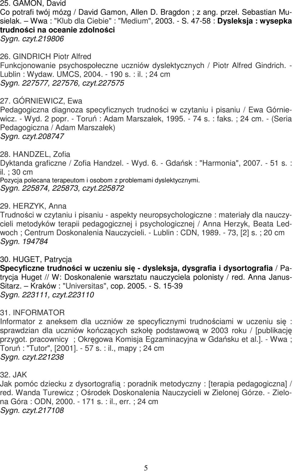 UMCS, 2004. - 190 s. : il. ; 24 cm Sygn. 227577, 227576, czyt.227575 27. GÓRNIEWICZ, Ewa Pedagogiczna diagnoza specyficznych trudności w czytaniu i pisaniu / Ewa Górniewicz. - Wyd. 2 popr.