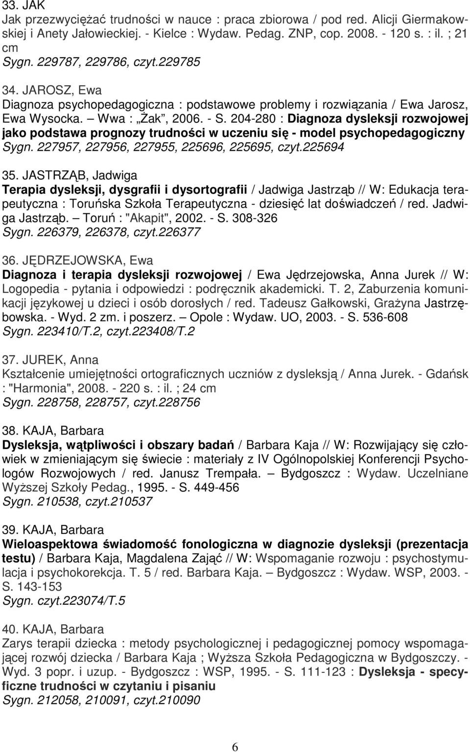 204-280 : Diagnoza dysleksji rozwojowej jako podstawa prognozy trudności w uczeniu się - model psychopedagogiczny Sygn. 227957, 227956, 227955, 225696, 225695, czyt.225694 35.