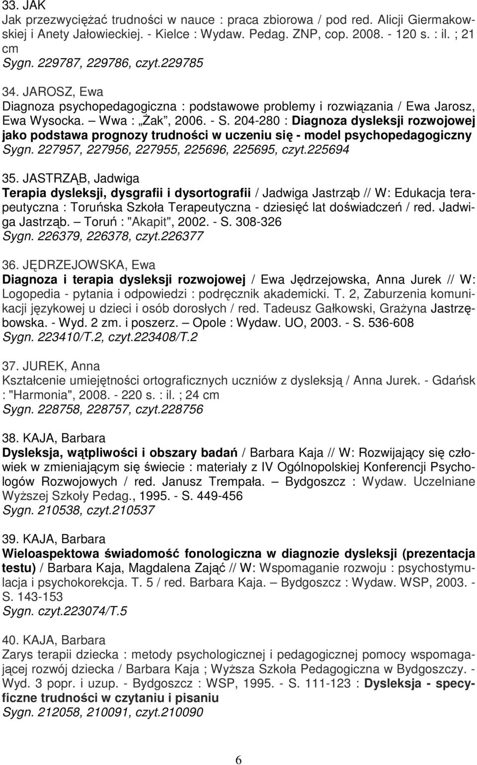 204-280 : Diagnoza dysleksji rozwojowej jako podstawa prognozy trudności w uczeniu się - model psychopedagogiczny Sygn. 227957, 227956, 227955, 225696, 225695, czyt.225694 35.