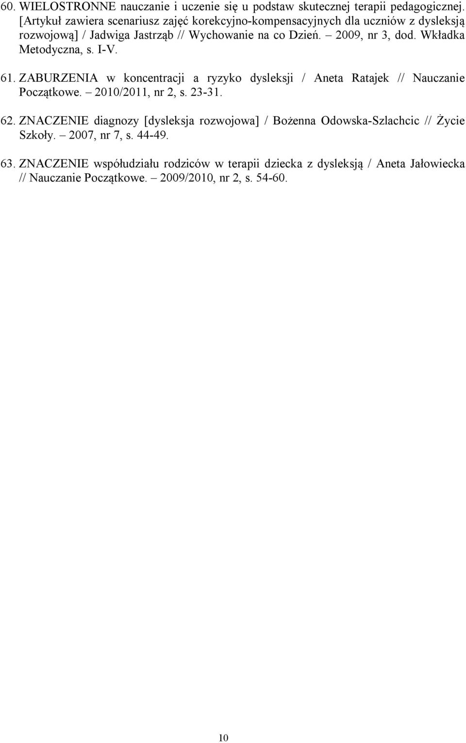 Wkładka Metodyczna, s. I-V. 61. ZABURZENIA w koncentracji a ryzyko dysleksji / Aneta Ratajek // Nauczanie Początkowe. 2010/2011, nr 2, s. 23-31. 62.