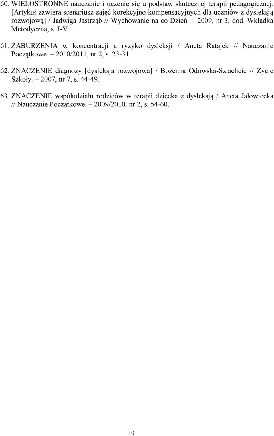 Wkładka Metodyczna, s. I-V. 61. ZABURZENIA w koncentracji a ryzyko dysleksji / Aneta Ratajek // Nauczanie Początkowe. 2010/2011, nr 2, s. 23-31. 62.