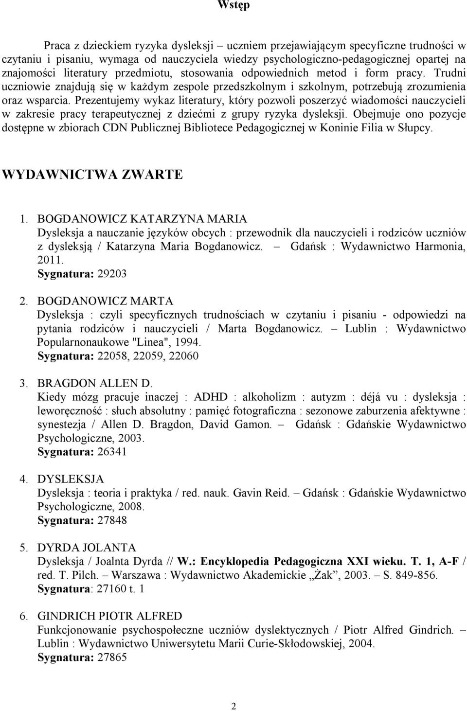 Prezentujemy wykaz literatury, który pozwoli poszerzyć wiadomości nauczycieli w zakresie pracy terapeutycznej z dziećmi z grupy ryzyka dysleksji.